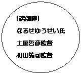 楕円: [講師陣]
なるせゆうせい氏
土屋哲彦監督
和田篤司監督
